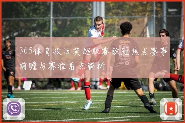 365体育投注英超联赛欧冠焦点赛事前瞻与赛程看点解析