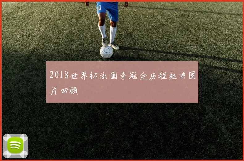 2018世界杯法国夺冠全历程经典图片回顾