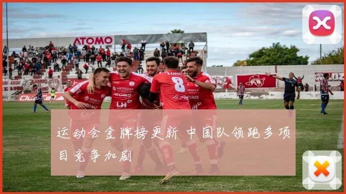 运动会金牌榜更新 中国队领跑多项目竞争加剧
