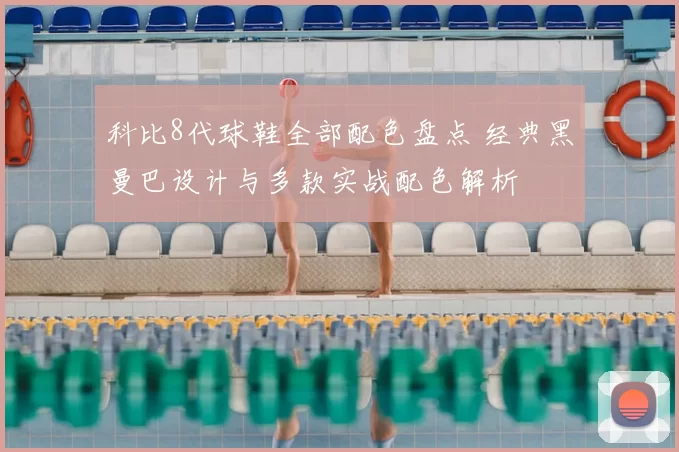 科比8代球鞋全部配色盘点 经典黑曼巴设计与多款实战配色解析