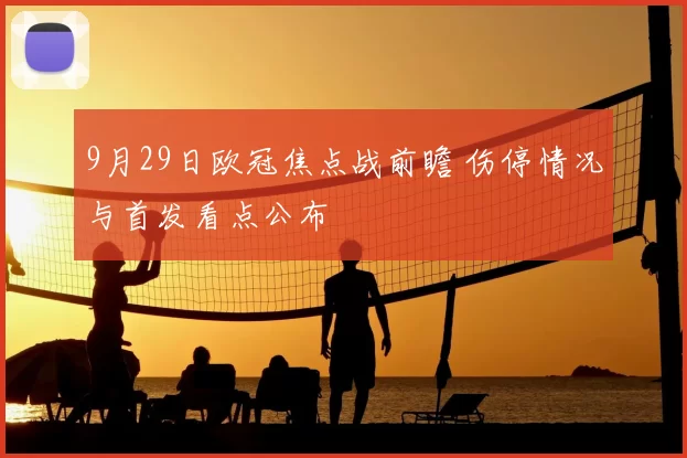 9月29日欧冠焦点战前瞻 伤停情况与首发看点公布