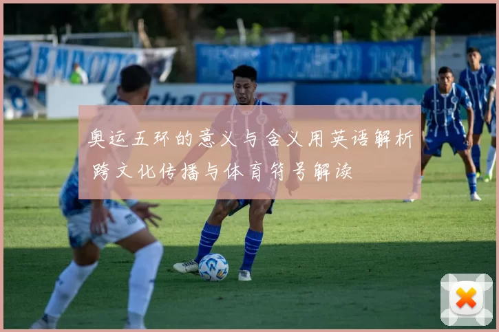 奥运五环的意义与含义用英语解析 跨文化传播与体育符号解读
