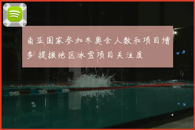 南亚国家参加冬奥会人数和项目增多 提振地区冰雪项目关注度