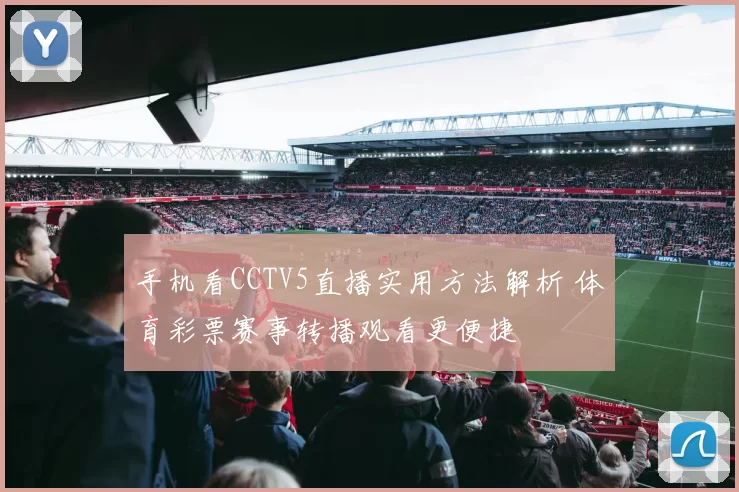 手机看CCTV5直播实用方法解析 体育彩票赛事转播观看更便捷